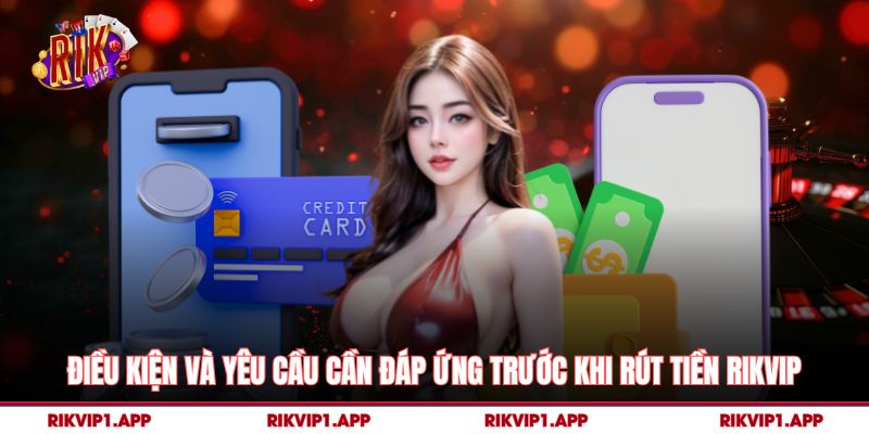 Điều kiện và yêu cầu cần đáp ứng trước khi rút tiền rikvip