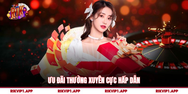 Ưu đãi thường xuyên cực hấp dẫn